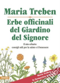 Erbe officinali del giardino del Signore. Il mio erbario: consigli utili per la salute e il benessere libro di Treben Maria