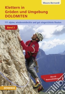 Klettern in Gröden & Umgebung. Dolomiten. 110 alpine, wiederentdeckte und gut abgesicherte Routen. Vol. 3 libro di Bernardi Mauro