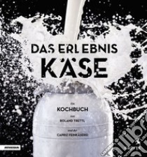 Das erlebnis käse. Ein kochbuch libro di Trettl Roland