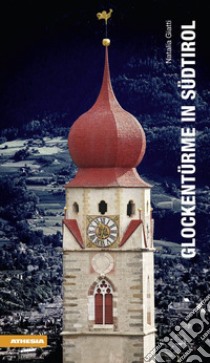 Glockentürme in Südtirol. Ediz. illustrata libro di Giatti Natalia