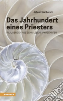 Das Jahrhundert eines Priesters. Plaudereien aus zehn Lebensjahrzehnten libro di Gamberoni Johann