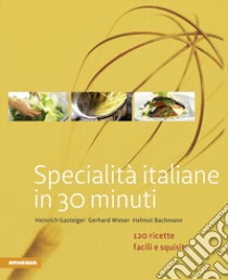 Specialità italiane in 30 minuti. 120 ricette facili e squisite libro di Gasteiger Heinrich; Wieser Gerhard; Bachmann Helmut