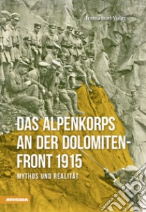 Das Alpenkorps an der Dolomiten-front 1915. Mythos und realität libro di Voigt Immanuel