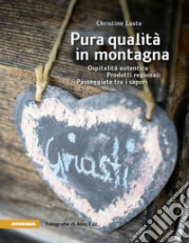 Pura qualità in montagna. Ospitalità autentica. Prodotti regionali. Passeggiate tra i sapori libro di Lasta Christine