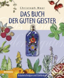 Das Buch der guten Geister. Kräuterschnäpse und Edelbrände  libro di Mayr Christoph