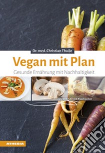 Vegan mit plan. Gesunde ernahrung mit nachhaltigkeit libro di Thuile Christian