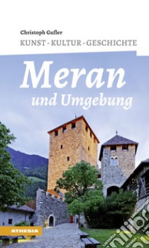 Meran und umgebung. Kunst, kultur, Geschichte libro di Gufler Christoph