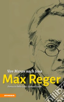 Max Reger. Von Meran nach Jena libro di Delle Cave Ferruccio; Fasolt Gerhard; Musik M. (cur.)