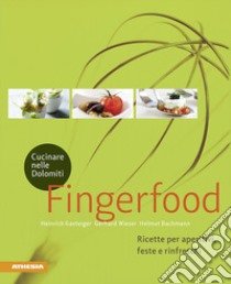 Cucinare nelle Dolomiti. Fingerfood. Ricette per aperitivi, feste e rinfreschi libro di Gasteiger Heinrich; Wieser Gerhard; Bachmann Helmut