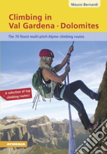 Climbing in Val Gardena-Dolomites. The 70 finest multi-pitch Alpine climbing routes libro di Bernardi Mauro