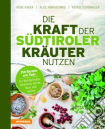 Die Kraft der Südtiroler Kräuter nutzen. 350 Rezepte und Tipps für Wohlbefinden, Schönheit, Küche, Haus und Garten libro di Hager Irene; Schönweger Astrid; Hönigschmid Alice