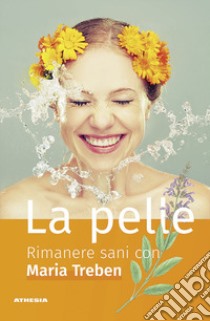 La pelle. Rimanere sani con Maria Treben libro di Treben Maria