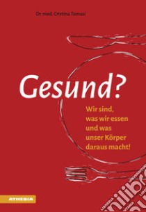 Gesund? Wir sind, was wir essen und was unser Körper daraus macht! libro di Tomasi Cristina