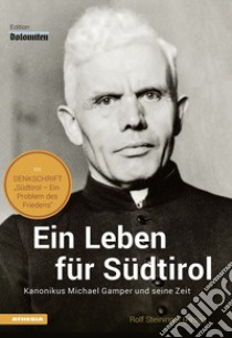 Ein leben fur Südtirol. Kanonikus Michael Gamper und seine Zeit libro di Steininger Rolf