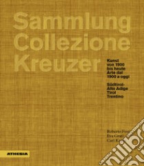 Sammlung/Collezione Kreuzer. Kunst von 1900 bis heute- Arte dal 1900 a oggi: Südtirol/Alto Adige. Tirol. Trentino. Ediz. a colori libro di Festi Roberto; Gratl Roberto; Kraus Carl