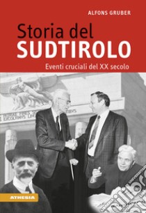 Storia del Sudtirolo. Eventi cruciali del XX secolo libro di Gruber Alfons