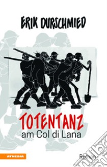 Totentanz am Col di Lana. Schlacht um den Blutberg der Dolomiten libro di Durschmied Erik