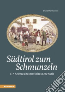 Südtirol zum Schmunzeln. Ein heiteres heimatliches Lesebuch libro di Mahlknecht Bruno