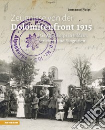 Zeugnisse von der Dolomitenfront 1915: Das Alpenkorps in Bildern, Berichten und Biografien libro di Voigt Immanuel