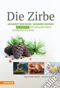 Die Zirbe: heilkraft der natur. Gesundes wohnen. 99 rezepte für wohlbefinden, schönheit & küche libro di Gasteiger Heinrich; Thaler Rizzolli Sigrid