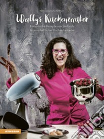 Wallys Kuchenzauber. Himmlische Rezepte von Südtirols leidenschaftlicher Kuchenbäckerin libro di Tschurtschenthaler Waltraud