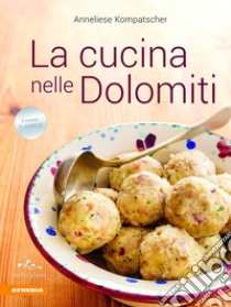 La cucina nelle Dolomiti libro di Kompatscher Anneliese