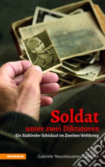 Soldat unter zwei diktatoren. Ein südtiroler schicksal im zweiten weltkrieg libro di Neunhäuserer-Wallnöfer Gabriele; Steurer L. (cur.)