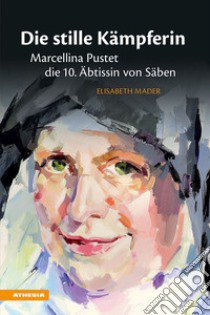 Die stille Kämpferin. Marcellina Pustet, die 10. Äbtissin von Säben libro di Mader Elisabeth