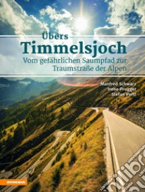 Übers Timmelsjoch. Vom gefährlichen Saumpfad zur Traumstraße der Alpen libro di Schwarz Manfred; Prugger Irene; Pertl Stefan