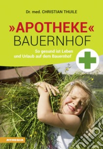 Apotheke Bauernhof. So gesund ist Leben und Urlaub auf dem Bauernhof libro di Thuile Christian