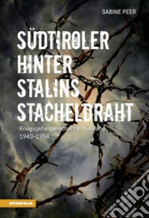 Südtiroler hinter Stalins Stacheldraht. Kriegsgefangenschaft in Russland 1943-1954 libro di Peer Sabine