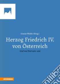 Herzog Friedrich IV von Österreich. Graf von Tirol 1406-1439 libro di Pfeifer G. (cur.)