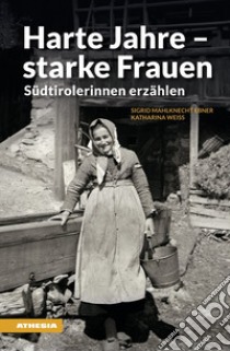 Harte Jahre, starke Frauen. Südtirolerinnen erzählen libro di Mahlknecht Ebner Sigrid; Weiss Katharina