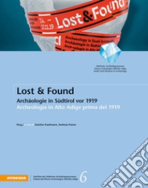 Lost & Found. Archäologie in Südtirol vor 1919-Archeologia in Alto Adige prima del 1919 libro di Kaufmann G. (cur.); Putzer A. (cur.)