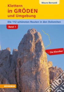 Klettern in Gröden und Umgebung. Die schönsten Routen in den Dolomiten. Vol. 1 libro di Bernardi Mauro