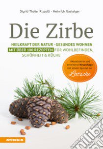 Die Zirbe. Heilkraft der Natur, Gesundes Wohnen. Mit über 100 Rezepten für Wohlbefinden, Schönheit & Küche libro di Thaler Rizzolli Sigrid; Gasteiger Heinrich