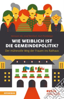 Wie weiblich ist die Gemeindepolitik? Der mühevolle Weg ins Rathaus libro di Atz Hermann; Bernhart Josef; Promberger Kurt