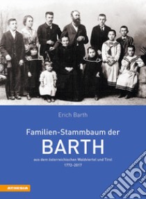 Familien-Stammbaum der Barth aus dem österreichischen Waldviertel und Tirol 1772-2017 libro di Barth Erich