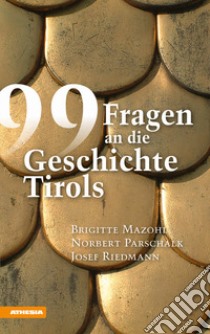 99 Fragen an die Geschichte Tirols libro di Mazohl Brigitte; Parschalk Norbert; Riedmann Josef