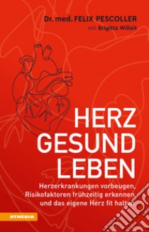 Herzgesund leben. Herzerkrankungen vorbeugen, Risikofaktoren frühzeitig erkennen und das eigene Herz fit halten libro di Pescoller Felix; Willeit Brigitta