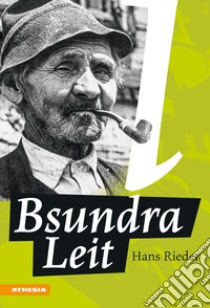 Bsundra Leit. Frühere Zeiten, spannende Geschichten und die Suche nach Vertrautem libro di Rieder Hans