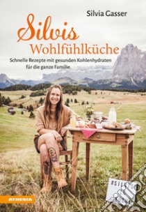 Silvis Wohlfühlküche. Schnelle Rezepte mit gesunden Kohlenhydraten für die ganze Familie libro di Gasser Silvia