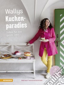 Wallys Kuchenparadies. Süßes für das ganze Jahr. Ediz. illustrata libro di Tschurtschenthaler Waltraud