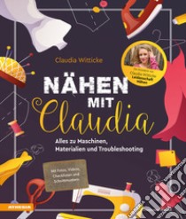 Nähen mit Claudia. Alles zu Maschinen, Materialien und Troubleshooting libro di Witticke Claudia