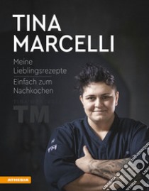 Tina Marcelli. Meine Lieblingsrezepte. Einfach zum Nachkochen libro di Marcelli Tina