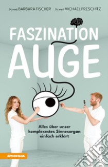 Faszination Auge. Alles über unser komplexestes Sinnesorgan einfach erklärt libro di Fischer Barbara; Preschitz Michael