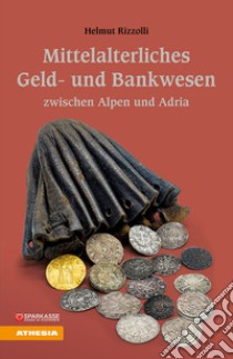 Mittelalterliches Geld und Bankwesen zwischen Alpen und Adria libro di Rizzolli Helmut