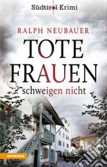 Tote Frauen schweigen nicht. Südtirolkrimi. Ediz. integrale. Vol. 9 libro di Neubauer Ralph