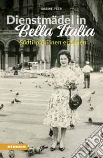 Dienstmädel in Bella Italia. Südtirolerinnen erzählen libro di Peer Sabine