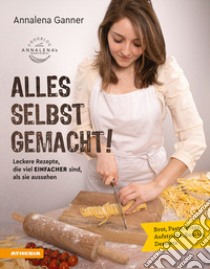 Alles selbst gemacht! Leckere Rezepte, die viel einfacher sind, als sie aussehen. Brot, Pasta, Pizza, Aufstriche, Snacks, Desserts libro di Ganner Annalena